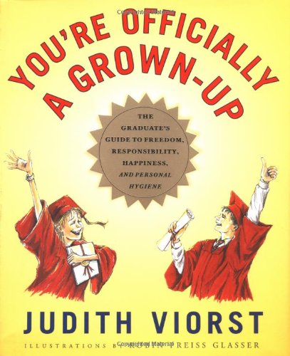 YOU'RE OFFICIALLY A GROWN-UP : The Graduate's guide to Freedom, Responsibility, Happiness, and Pe...