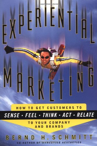 Experiential Marketing: How to Get Customers Sense, Feel, Think, Act, and Relate to Your Company ...
