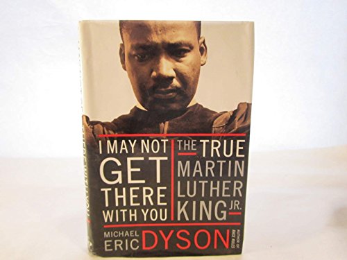 I MAY NOT GET THERE WITH YOU: The True Martin Luther King, Jr.