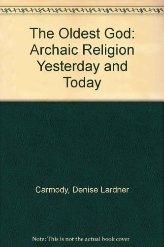 The Oldest God: Archaic Religion Yesterday and Today