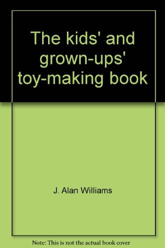 The Kids' and Grown-Ups' Toy-Making Book