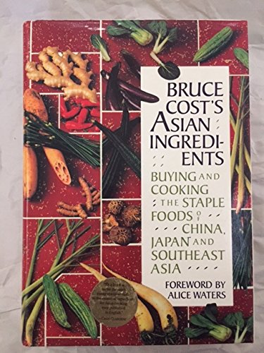 Bruce Cost's Asian Ingredients: Buying and Cooking the Staple Foods of China, Japan and Southwest...