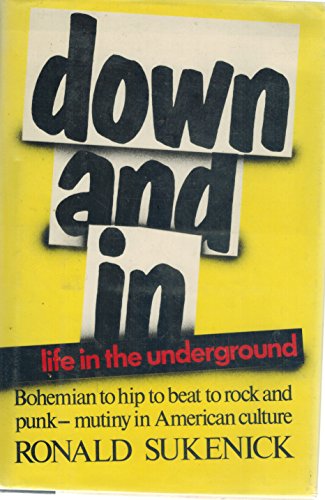 Down and In: Life in the Underground [Bohemian to hip to beat to rock and roll - mutiny in Americ...