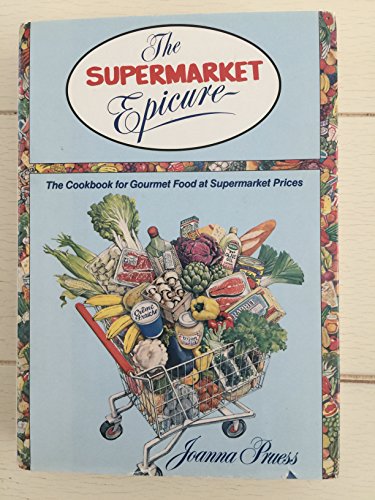 The Supermarket Epicure The Cookbook for Gourmet Food at Supermarket Prices