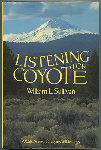 LISTENING FOR COYOTE; A WALK ACROSS OREGON'S WILDERNESS