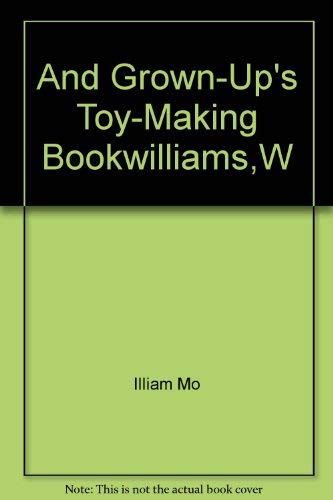 {The Kids' and Grown-Ups' Toy-Making Book