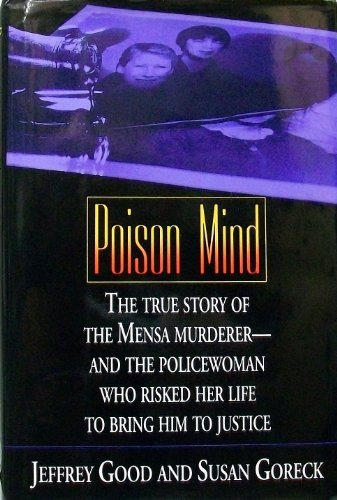 Poison Mind : The True Story Of The Mensa Murderer-And The Policewoman Who Risked Her Life To Bri...
