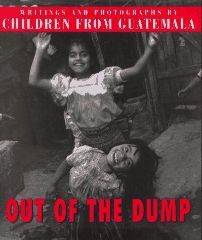 Out of the Dump: Writing and Photographs by Children from Guatemala