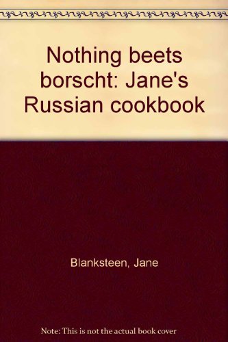 Nothing Beets Borscht: Jane's Russian Cookbook
