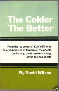 The Colder, the Better: From the Ice Cream of Kublai Khan to the Cryomedicine of tomorrow, the Pe...
