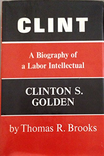 Clint: A biography of a labor intellectual, Clinton S. Golden