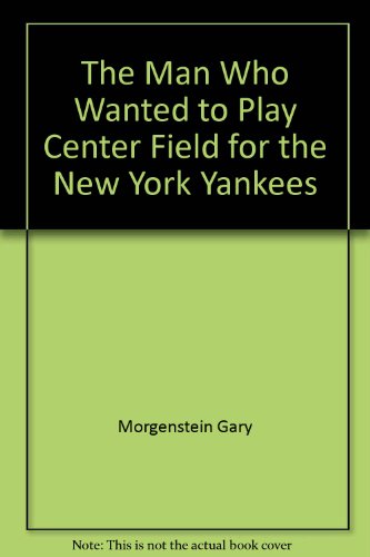 The Man Who Wanted to Play Center Field for the New York Yankees [INSCRIBED]