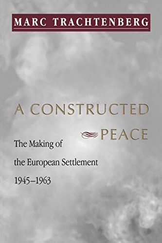 A Constructed Peace : The Making of the European Settlement, 1945-1963