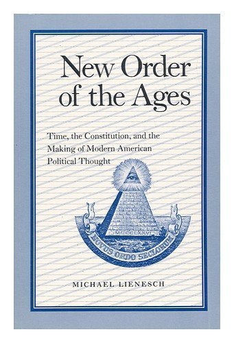 New Order of the Ages: Time, the Constitution, and the Making of Modern American Political Though...