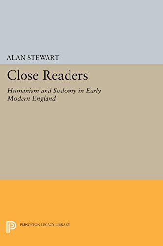 Close Readers: Humanism and Sodomy in Early Modern England (Princeton Legacy Library)