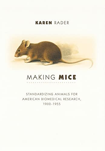 Making Mice : Standardizing Animals for American Biomedical Research, 1900-1955
