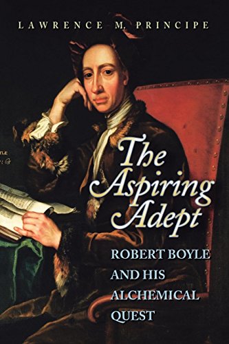 The Aspiring Adept. Robert Boyle and His Alchemical Quest, Including Boyle's "Lost" Dialogue on t...