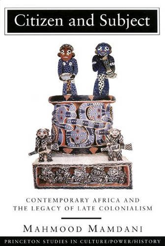 Citizen and Subject: Contemporary Africa and the Legacy of Late Colonialism (Princeton Series in ...