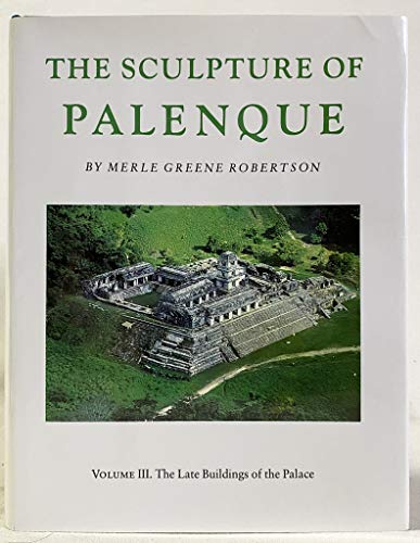 SCULPTURE OF PALENQUE. VOL. III: THE LATE BUILDINGS OF THE PALACE