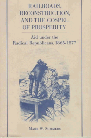 Railroads, Reconstruction, and the Gospel of Prosperity: Aid Under the Radical Republicans, 1865-...