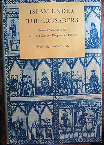 Islam under the Crusaders: Colonial survival in the thirteenth-century Kingdom of Valencia (Princ...