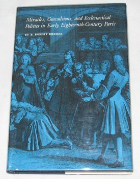MIRACLES, CONVULSIONS, AND ECCLESIASTICAL POLITICS IN EARLY EIGHTEENTH-CENTURY PARIS