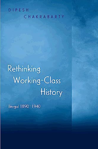 Rethinking Working-Class History: Bengal 1890 - 1940.