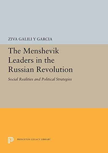 The Menshevik Leaders in the Russian Revolution: Social Realities and Political Strategies