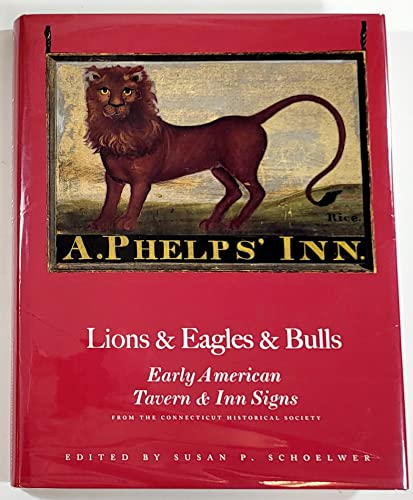 Lions & Eagles & Bulls: Early American Tavern & Inn Signs from the the Connecticut Historical Soc...