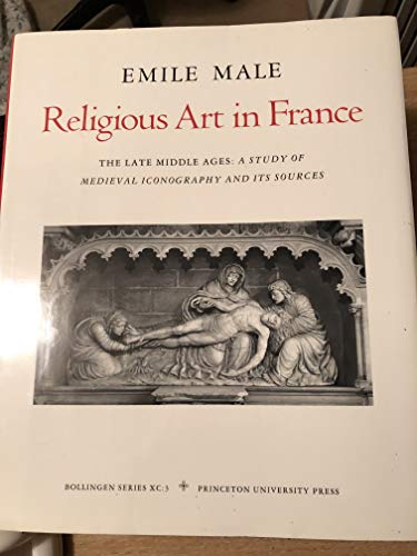 RELIGIOUS ART IN FRANCE : The Late Middle Ages : A Study of Medieval Iconography and Its Sources