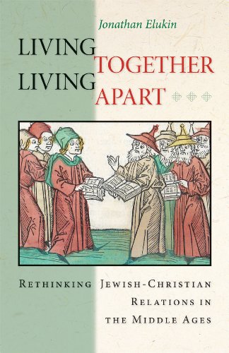 Living Together, Living Apart: Rethinking Jewish-Christian Relations in the Middle Ages (Jews, Ch...