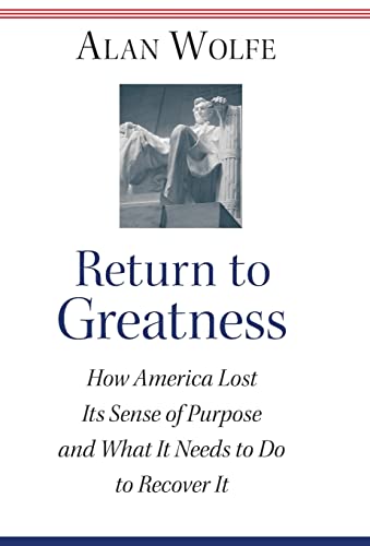 RETURN TO GREATNESS How America Lost its Sense of Purpose and What it Needs to Do to Recover It.