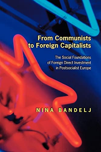 From Communists to Foreign Capitalists : The Social Foundations of Foreign Direct Investment in Postsocialist Europe
From Communists to Foreign Capitalists : The Social Foundations of Foreign Direct Investment in Postsocialist Europe