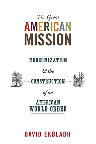 The Great American Mission: Modernization and the Construction of an American World Order (America in the World, 6)
The Great American Mission: Modernization and the Construction of an American World Order (America in the World, 6)