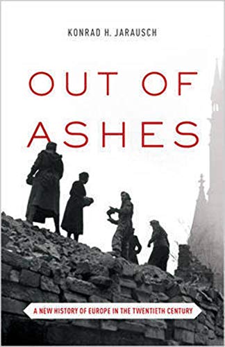 Out of Ashes; A New History of Europe in the Twentieth Century