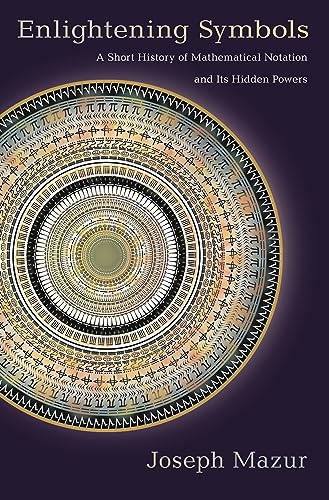 Enlightening Symbols: A Short History of Mathematical Notation and Its Hidden Powers
Enlightening Symbols: A Short History of Mathematical Notation and Its Hidden Powers