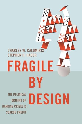 Fragile by Design: The Political Origins of Banking Crises and Scarce Credit (The Princeton Economic History of the Western World, 50)
Fragile by Design: The Political Origins of Banking Crises and Scarce Credit (The Princeton Economic History of the Western World, 50)