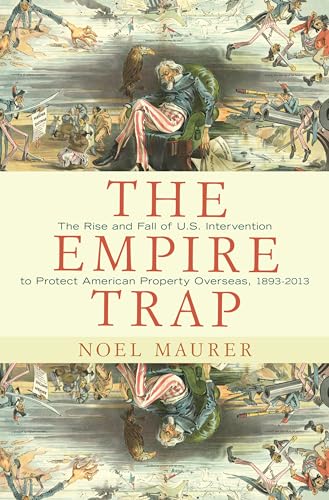 Empire Trap : The Rise and Fall of U.S. Intervention to Protect American Property Overseas, 1893-2013
Empire Trap : The Rise and Fall of U.S. Intervention to Protect American Property Overseas, 1893-2013