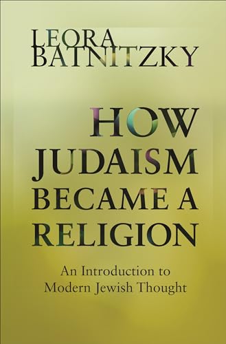 How Judaism Became a Religion: An Introduction to Modern Jewish Thought