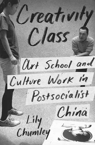 Creativity Class: Art School and Culture Work in Postsocialist China