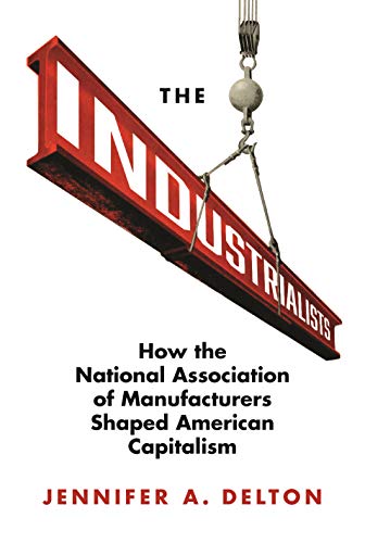 The Industrialists: How the National Association of Manufacturers Shaped American Capitalism (Politics and Society in Modern America, 135)
The Industrialists: How the National Association of Manufacturers Shaped American Capitalism (Politics and Society in Modern America, 135)