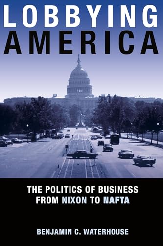 Lobbying America: The Politics of Business from Nixon to NAFTA (Politics and Society in Modern America)
Lobbying America: The Politics of Business from Nixon to NAFTA (Politics and Society in Modern America)
