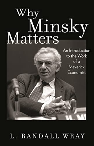 Why Minsky Matters : An Introduction to the Work of a Maverick Economist