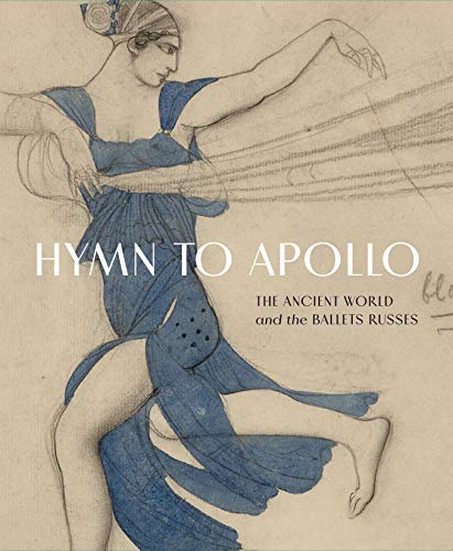 Hymn to Apollo: The Ancient World and the Ballets Russes (Institute for the Study of Ancient World Exhibition Catalogs)