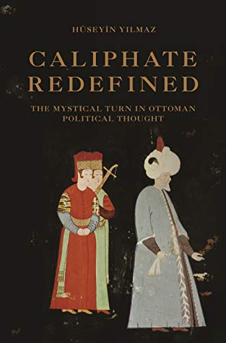 Caliphate Redefined : The Mystical Turn in Ottoman Political Thought