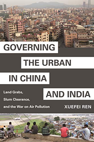 Governing the Urban in China and India: Land Grabs, Slum Clearance, and the War on Air Pollution (Princeton Studies in Contemporary China, 8)
Governing the Urban in China and India: Land Grabs, Slum Clearance, and the War on Air Pollution (Princeton Studies in Contemporary China, 8)