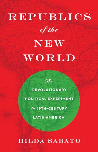 Republics of the New World: The Revolutionary Political Experiment in Nineteenth-Century Latin America
Republics of the New World: The Revolutionary Political Experiment in Nineteenth-Century Latin America