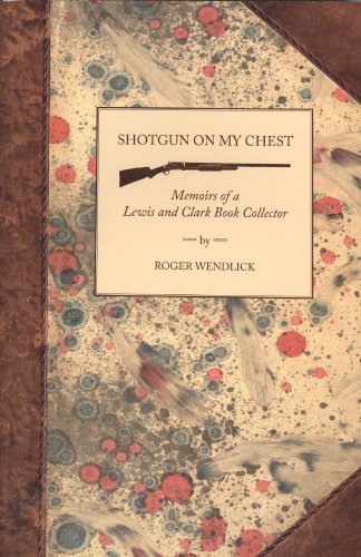 SHOTGUN ON MY CHEST: Memoirs of a Lewis and Clark Book Collector (Signed)