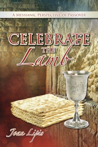 Celebrate The Lamb: A Messianic Perspective of Passover