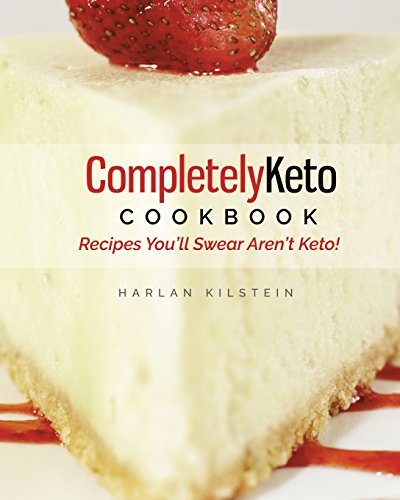 Completely Keto Cookbook: Recipes You'll Swear Aren't Keto!
